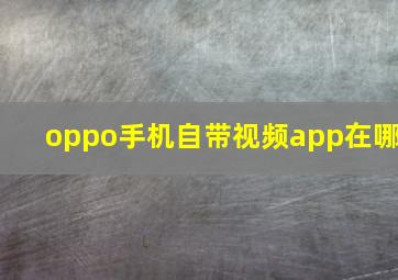 oppo手机自带视频app在哪