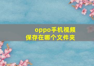 oppo手机视频保存在哪个文件夹