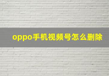 oppo手机视频号怎么删除