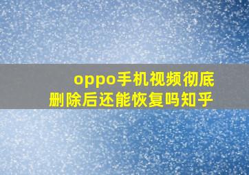 oppo手机视频彻底删除后还能恢复吗知乎