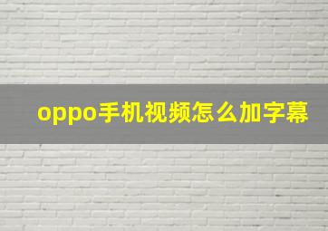 oppo手机视频怎么加字幕