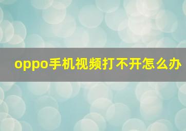 oppo手机视频打不开怎么办