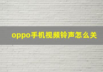 oppo手机视频铃声怎么关