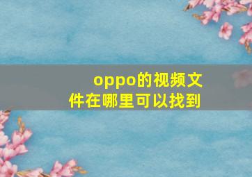 oppo的视频文件在哪里可以找到