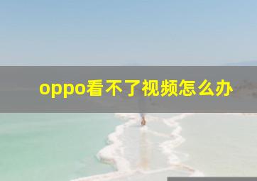 oppo看不了视频怎么办