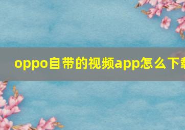 oppo自带的视频app怎么下载