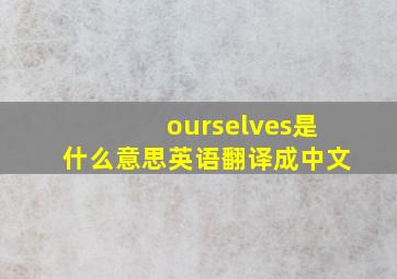 ourselves是什么意思英语翻译成中文