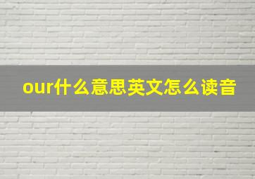 our什么意思英文怎么读音