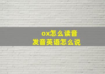 ox怎么读音发音英语怎么说