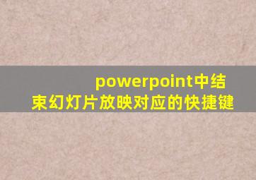 powerpoint中结束幻灯片放映对应的快捷键