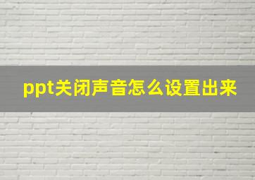 ppt关闭声音怎么设置出来