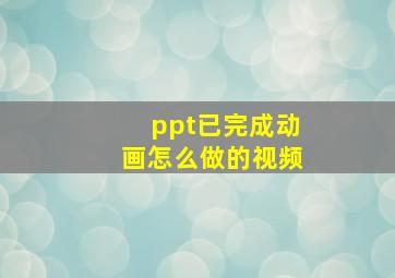 ppt已完成动画怎么做的视频