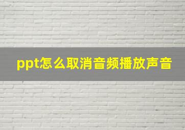 ppt怎么取消音频播放声音