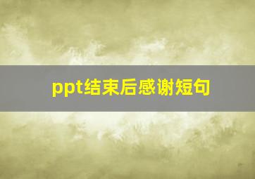 ppt结束后感谢短句