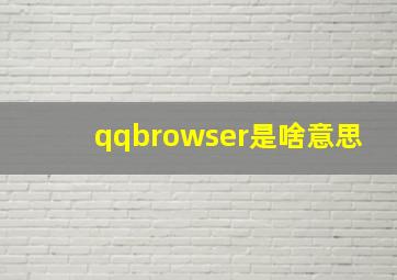 qqbrowser是啥意思