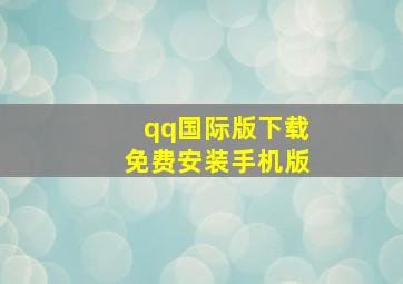 qq国际版下载免费安装手机版