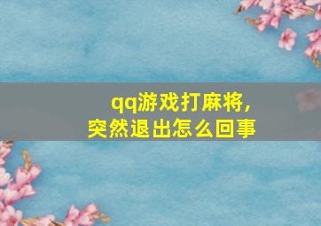 qq游戏打麻将,突然退出怎么回事