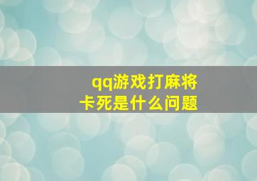 qq游戏打麻将卡死是什么问题