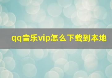 qq音乐vip怎么下载到本地