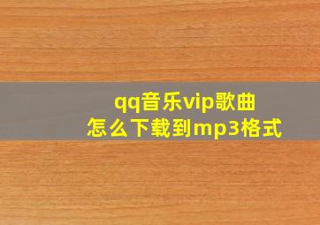 qq音乐vip歌曲怎么下载到mp3格式