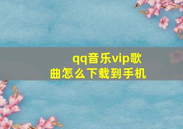 qq音乐vip歌曲怎么下载到手机