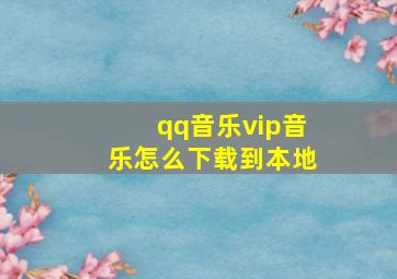 qq音乐vip音乐怎么下载到本地