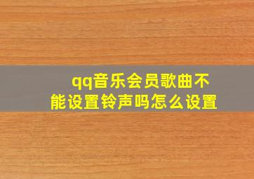 qq音乐会员歌曲不能设置铃声吗怎么设置