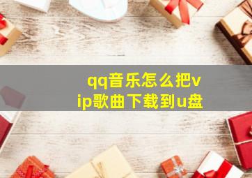 qq音乐怎么把vip歌曲下载到u盘