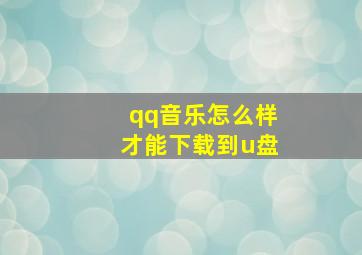 qq音乐怎么样才能下载到u盘