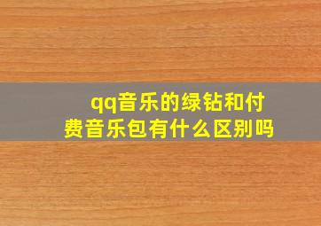 qq音乐的绿钻和付费音乐包有什么区别吗