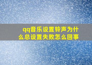 qq音乐设置铃声为什么总设置失败怎么回事