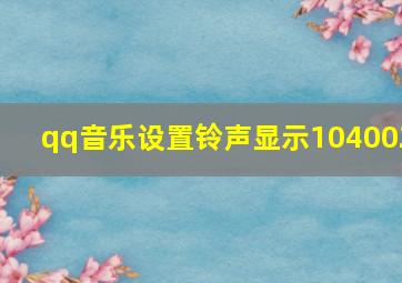 qq音乐设置铃声显示104002