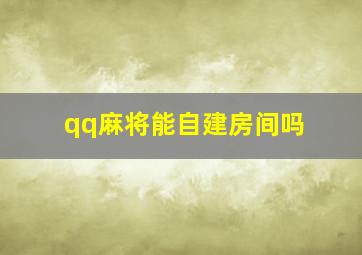 qq麻将能自建房间吗