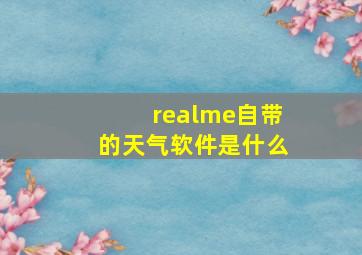 realme自带的天气软件是什么