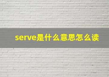 serve是什么意思怎么读