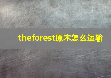 theforest原木怎么运输