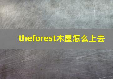 theforest木屋怎么上去