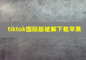 tiktok国际版破解下载苹果