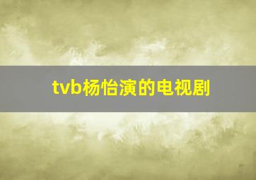 tvb杨怡演的电视剧