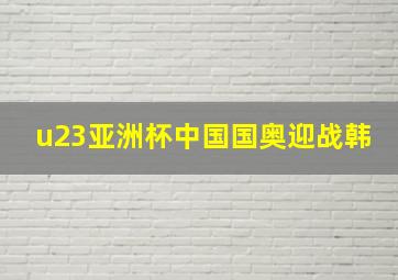 u23亚洲杯中国国奥迎战韩