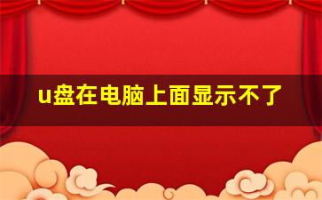 u盘在电脑上面显示不了