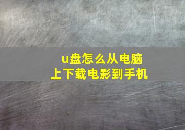 u盘怎么从电脑上下载电影到手机