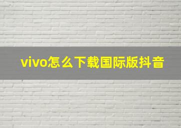 vivo怎么下载国际版抖音