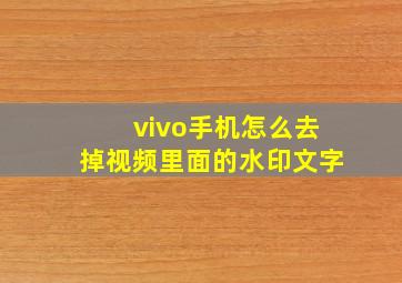 vivo手机怎么去掉视频里面的水印文字