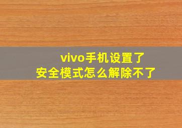 vivo手机设置了安全模式怎么解除不了