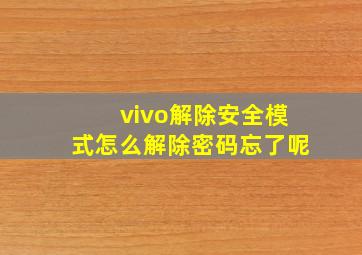 vivo解除安全模式怎么解除密码忘了呢