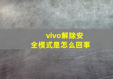 vivo解除安全模式是怎么回事