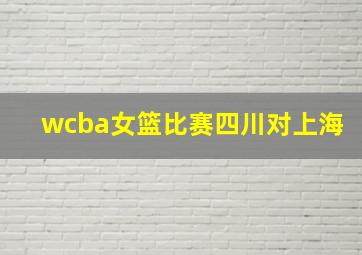 wcba女篮比赛四川对上海