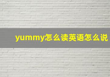 yummy怎么读英语怎么说