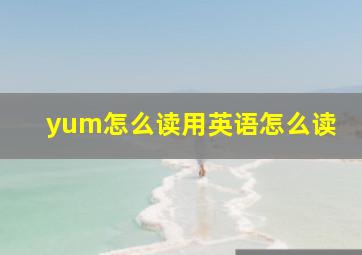 yum怎么读用英语怎么读